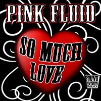 So Much Love - PinK Fluid