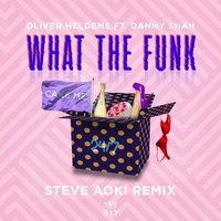 What The Funk - Oliver Heldens & Danny Shah & Steve Aoki