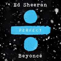 Perfect Duet - Ed Sheeran & Beyoncé