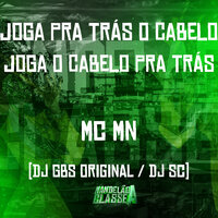 Joga pra Trás o Cabelo, Joga o Cabelo pra Trás - MC MN & DJ GBS Original & Dj Sc