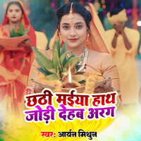 Chhathi Maiya Hath Jodi Deba Aarag - Archan Mithun & Abhishek Sharma