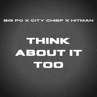 Think About It Too - Big Po & City Chief & Hitman