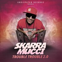 Trouble Trouble 2.0 - Skarra Mucci