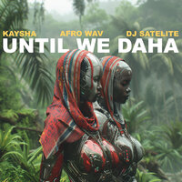 Until we daha - Kaysha & DJ Satelite & Afro Wav