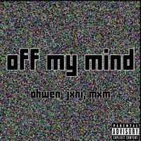 off my mind - ohwen & JXNI & MXM