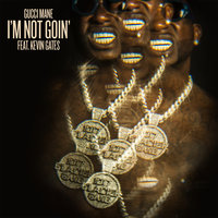 I'm Not Goin' - Gucci Mane & Kevin Gates
