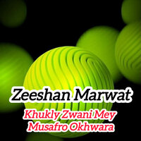Khukly Zwani Mey Musafro Okhwara - Zeeshan Marwat