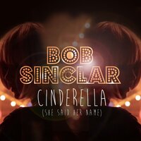 Cinderella (She said her name) - Bob Sinclar