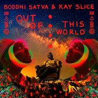 Out of This World - Boddhi Satva & Kay Slice