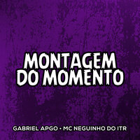 Montagem do Momento - GABRIEL APGO & MC Neguinho do Itr