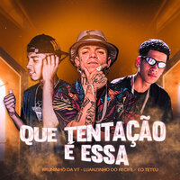 Que Tentação É Essa - Luanzinho do Recife & Bruninho da VT & Eo teteu o Kabulozo