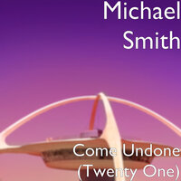 Come Undone (Twenty One) - Michael Smith