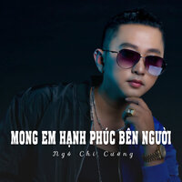 Mong Em Hạnh Phúc Bên Người - Ngô Chí Cường