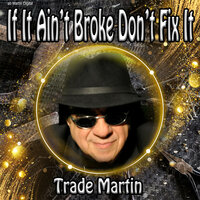 If It Ain't Broke Don't Fix It - Trade Martin