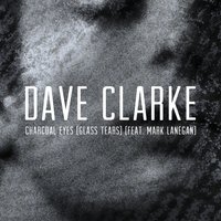 Charcoal Eyes (Glass Tears) - Dave Clarke & Mark Lanegan
