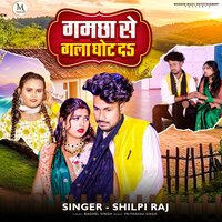 Gamchha Se Gala Ghot Da - Shilpi Raj & priyanshu singh