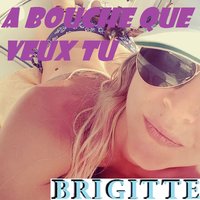 A bouche que veux tu - Brigitte & Gabriela