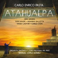 Pasta: Atahualpa - Lyric Drama in 4 Acts - Orch. Angeloni / Act 3 - "Prence! Il consiglio è radunato" - Orquesta Sinfónica Nacional del Perú & Manuel López-Gómez & Aris Argiris & Arianna Ballotta & Ivan Magrì & Carlo Cigni