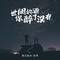 世间的酒你醉了没有 - 南北组合 吉萍 & 默涵