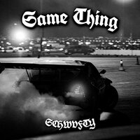 Same Thing - SCHWVFTY
