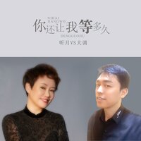 你还让我等你多久 - 听月 & 大调