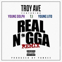 Real N*gga - Troy Ave & T.I. & Young Dolph & Young Lito