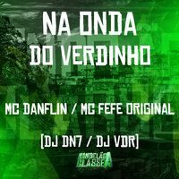 Na Onda do Verdinho - MC Fefe Original & Mc Danflin & DJ VDR & DJ DN7