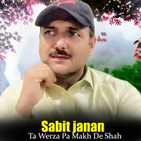 Ta Werza Pa Makh De Shah - Sabit Janan
