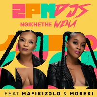 Ngikhethe Wena - 2pm Djs & 2PM DJs feat. Mafikizolo, MOREKI