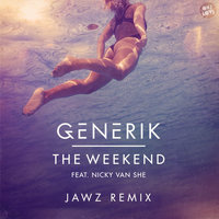 The Weekend - Generik & Nicky Van She & Generik feat. Nicky Van She & Jawz