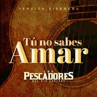 Tú No Sabes Amar - Los Pescadores del Rio Conchos