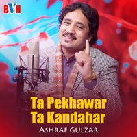 Ta Pekhawar Ta Kandahar - Ashraf Gulzar