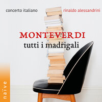 Madrigals, Book I: A che tòrmi il ben moi - Rinaldo Alessandrini & Concerto Italiano & Monica Piccinini & Sonia Tedla & Elena Carzaniga & Raffaele Giordani & Клаудио Монтеверди