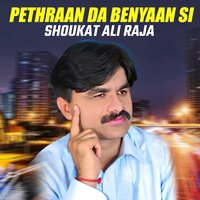 Pethraan Da Benyaan Si - Shoukat Ali Raja