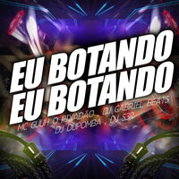 Eu Botando Eu Botando - MC Guuh o pixadão & dj dupomba & DJ GABRIEL BEATS & DJ S3R