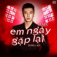 Em Ngày Gặp Lại - Tlong & ACV