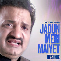 Jadun Meri Maiyet - Akram Rahi