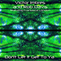 Don't Let It Get To Ya (feat. Fransisca London) - Victor Imbres & Rob Davis & Fransisca London