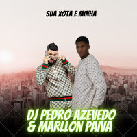 Sua Xota e Minha - Dj pedro azevedo & marllon paiva
