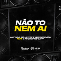Não To Nem Ai - Mc Yago & Mc Lipivox & Yuri Redicopa & DJ Gordinho da VF