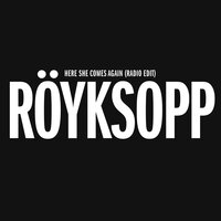 Here She Comes Again - Röyksopp & Jamie Irrepressible