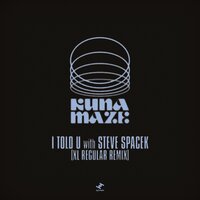 I Told U - Kuna Maze & Steve Spacek & XL Regular