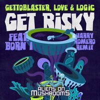 Get Risky - Gettoblaster & Love & Logic & Born I & Harry Romero