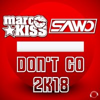 Don't Go 2K18 - Marc Kiss & Sawo & Raindropz!