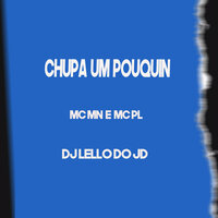 Chupa um Pouquin - MC MN & Mc Pl & dj lello do jd