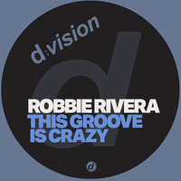 This Groove is Crazy - Robbie Rivera