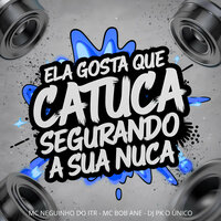 Ela Gosta Que Catuca Segurando a Sua Nuca - DJ PK O ÚNICO & MC Neguinho do Itr & Mc Bob anne