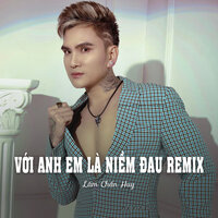 Với Anh Em Là Niềm Đau Remix - Lâm Chấn Huy & ST