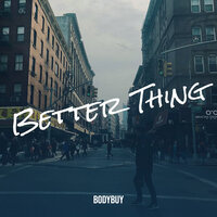 Better Thing - Bodybuy