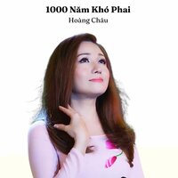 1000 Năm Khó Phai - Hoàng Châu